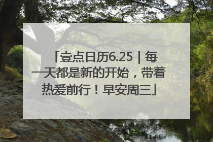 壹点日历6.25｜每一天都是新的开始，带着热爱前行！早安周三