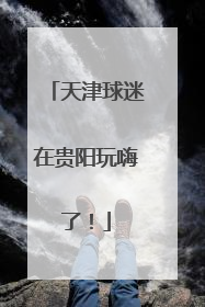 天津球迷在贵阳玩嗨了！