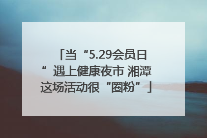 当“5.29会员日”遇上健康夜市 湘潭这场活动很“圈粉”