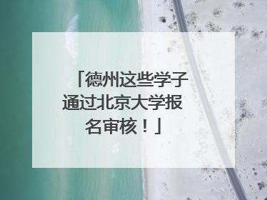 德州这些学子通过北京大学报名审核！