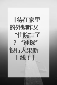 待在家里的外甥咋又“住院”了？“神探”银行人果断上线！