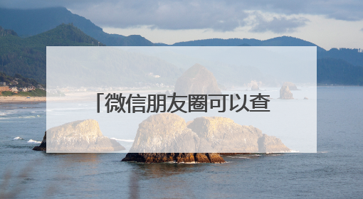微信朋友圈可以查看访客记录？网友炸锅！腾讯最新回应