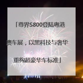 尊界S800登陆粤港澳车展，以黑科技与奢华重构超豪华车标准