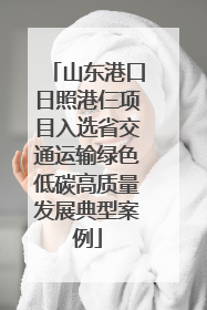 山东港口日照港仨项目入选省交通运输绿色低碳高质量发展典型案例