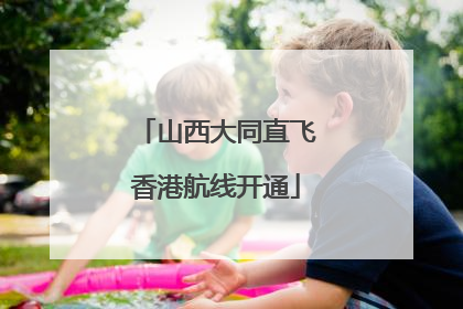 山西大同直飞香港航线开通