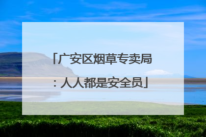 广安区烟草专卖局：人人都是安全员