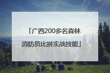 广西200多名森林消防员比拼实战技能