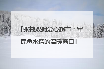 张掖双拥爱心超市：军民鱼水情的温暖窗口