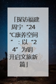 探访福建周宁“24℃康养空间”：以“24”为钥 开启文旅新篇