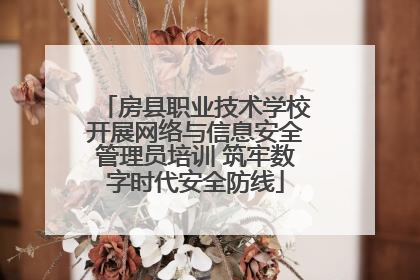 房县职业技术学校开展网络与信息安全管理员培训 筑牢数字时代安全防线