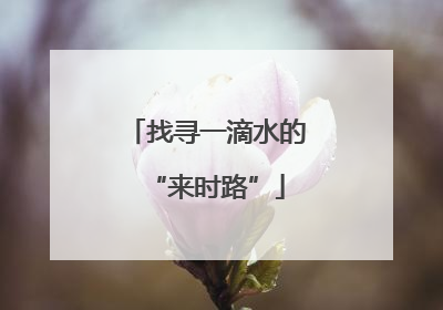 找寻一滴水的“来时路”