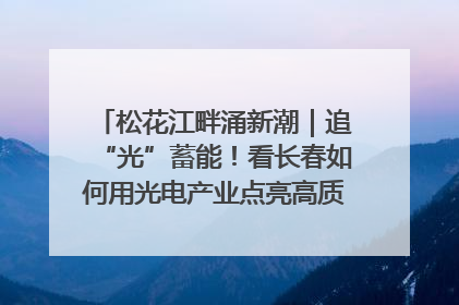 松花江畔涌新潮｜追“光”蓄能！看长春如何用光电产业点亮高质量发展新赛道