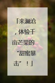 来澜沧，体验千亩芒果的“甜蜜暴击”！