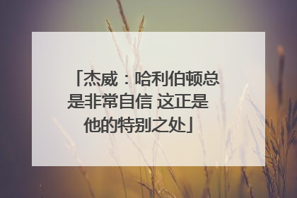 杰威：哈利伯顿总是非常自信 这正是他的特别之处