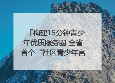 构建15分钟青少年优质服务圈 全省首个“社区青少年宫”落地成都成华区｜一老一小总关情