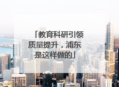 教育科研引领质量提升，浦东是这样做的