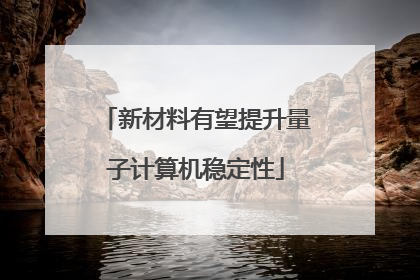 新材料有望提升量子计算机稳定性