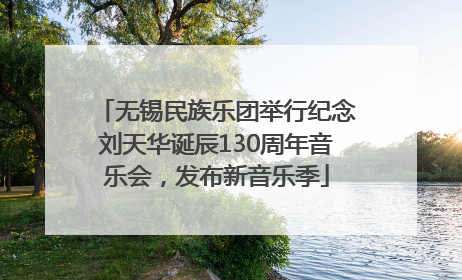 无锡民族乐团举行纪念刘天华诞辰130周年音乐会，发布新音乐季