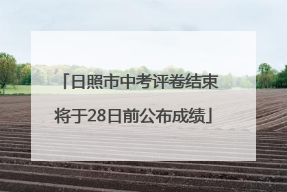 日照市中考评卷结束 将于28日前公布成绩