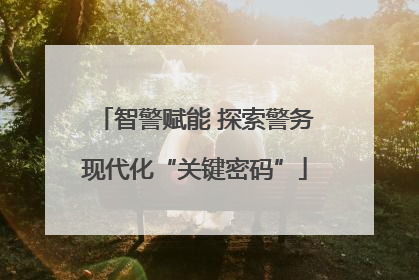 智警赋能 探索警务现代化“关键密码”