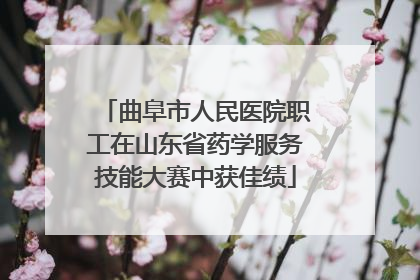 曲阜市人民医院职工在山东省药学服务技能大赛中获佳绩