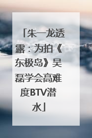 朱一龙透露：为拍《东极岛》吴磊学会高难度BTV潜水