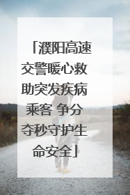 濮阳高速交警暖心救助突发疾病乘客 争分夺秒守护生命安全