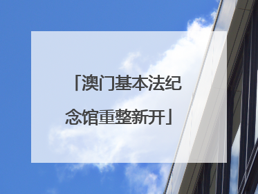 澳门基本法纪念馆重整新开