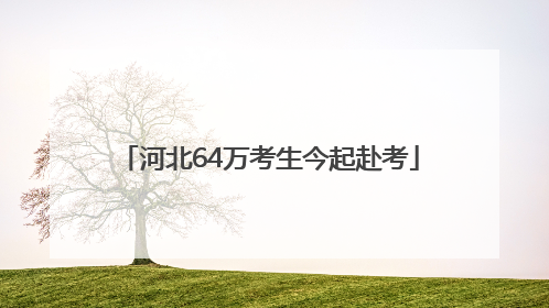 河北64万考生今起赴考
