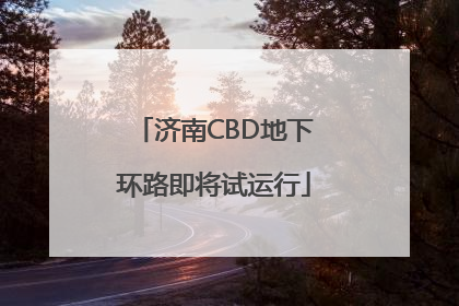济南CBD地下环路即将试运行