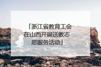浙江省教育工会在山西开展送教志愿服务活动