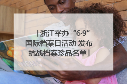 浙江举办“6·9”国际档案日活动 发布抗战档案珍品名单