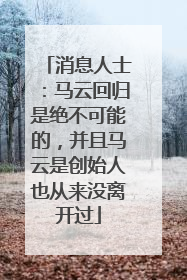 消息人士：马云回归是绝不可能的，并且马云是创始人也从来没离开过