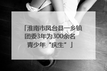 淮南市凤台县一乡镇团委3年为300余名青少年“庆生”