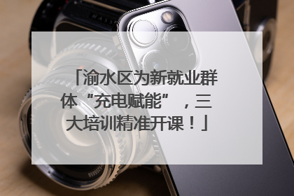渝水区为新就业群体“充电赋能”，三大培训精准开课！