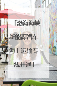 渤海海峡新能源汽车海上运输专线开通