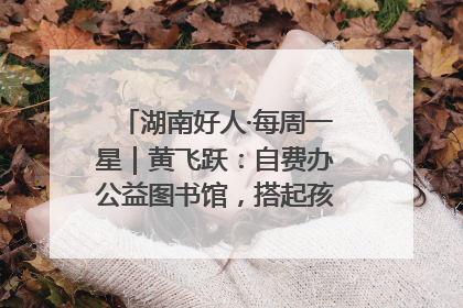 湖南好人·每周一星｜黄飞跃：自费办公益图书馆，搭起孩子们的文学梦
