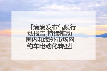 滴滴发布气候行动报告 持续推动国内和海外市场网约车电动化转型