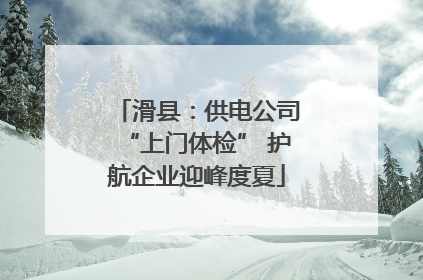 滑县：供电公司“上门体检” 护航企业迎峰度夏