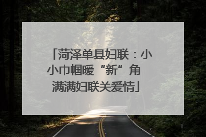 菏泽单县妇联：小小巾帼暖“新”角 满满妇联关爱情