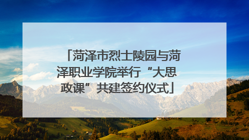 菏泽市烈士陵园与菏泽职业学院举行“大思政课”共建签约仪式