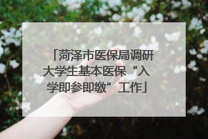 菏泽市医保局调研大学生基本医保“入学即参即缴”工作
