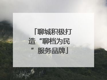 聊城积极打造“聊档为民”服务品牌
