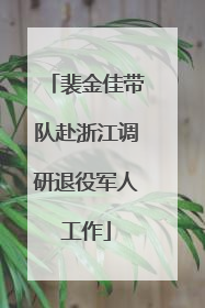 裴金佳带队赴浙江调研退役军人工作