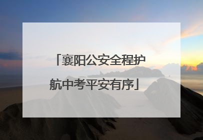 襄阳公安全程护航中考平安有序