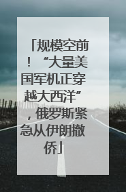 规模空前！“大量美国军机正穿越大西洋”，俄罗斯紧急从伊朗撤侨