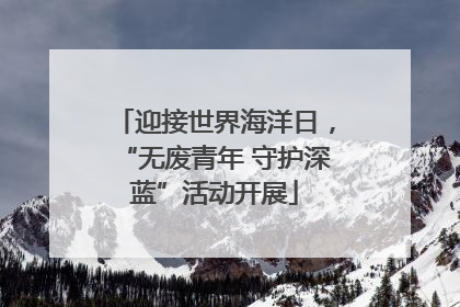 迎接世界海洋日，“无废青年 守护深蓝”活动开展