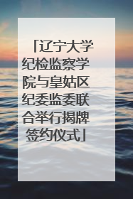 辽宁大学纪检监察学院与皇姑区纪委监委联合举行揭牌签约仪式