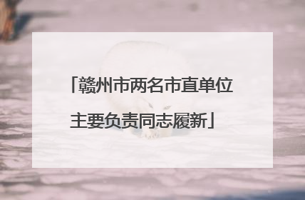 赣州市两名市直单位主要负责同志履新