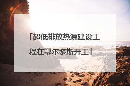 超低排放热源建设工程在鄂尔多斯开工